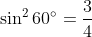 \sin^2 60^{\circ} = \frac{3}{4}